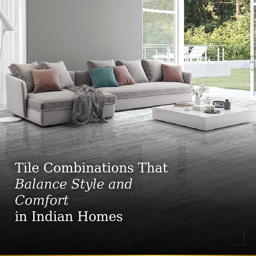 Tile Combinations That Balance Style and Comfort in Indian Homes
